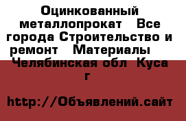 Оцинкованный металлопрокат - Все города Строительство и ремонт » Материалы   . Челябинская обл.,Куса г.